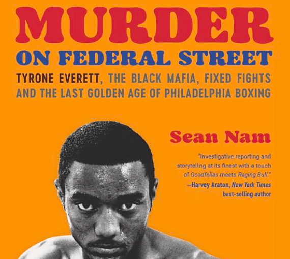 Murder on Federal Street: Tyrone Everett, the Black Mafia, Fixed Fights, and the Last Golden Age of Philadelphia Boxing Review